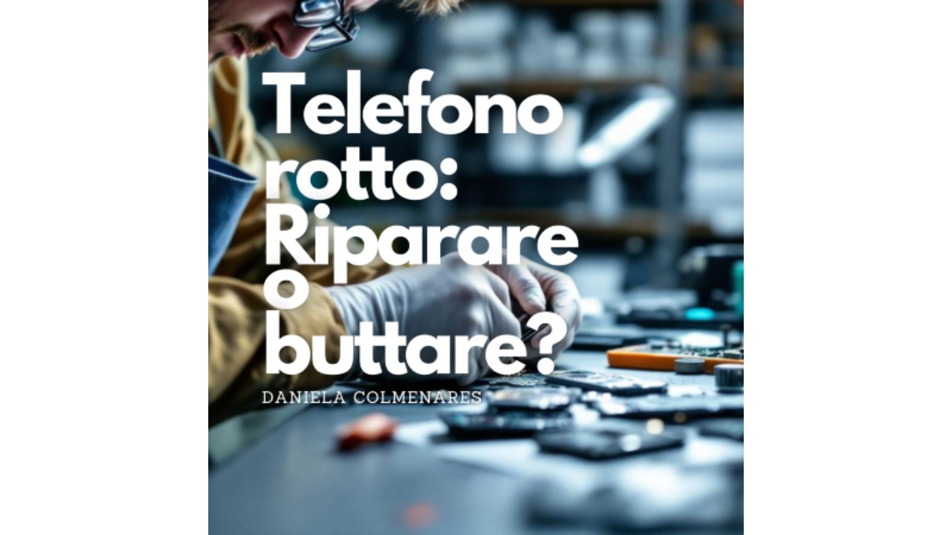 Telefono rotto: Riparare o buttare?